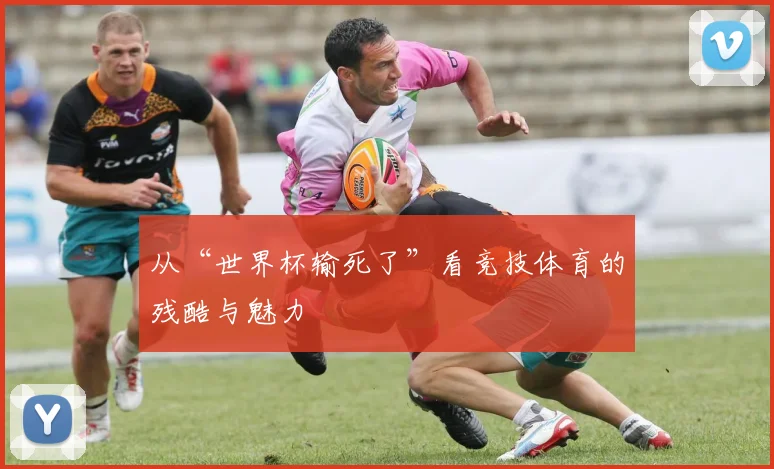从“世界杯输死了”看竞技体育的残酷与魅力