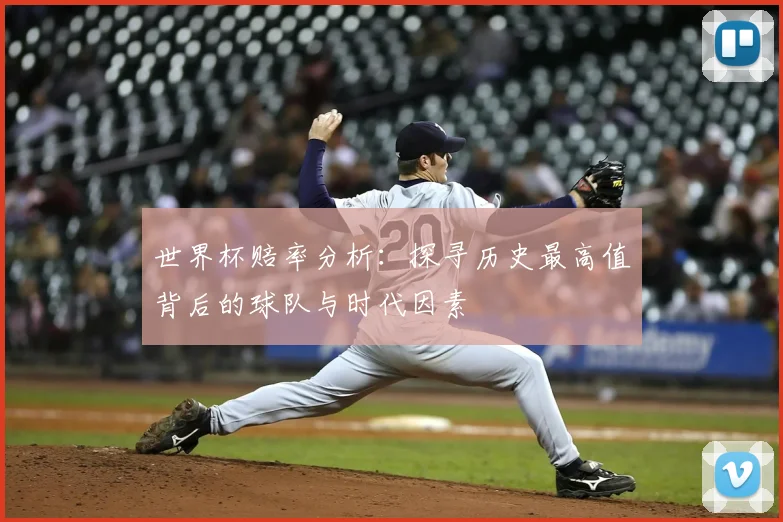 世界杯赔率分析：探寻历史最高值背后的球队与时代因素