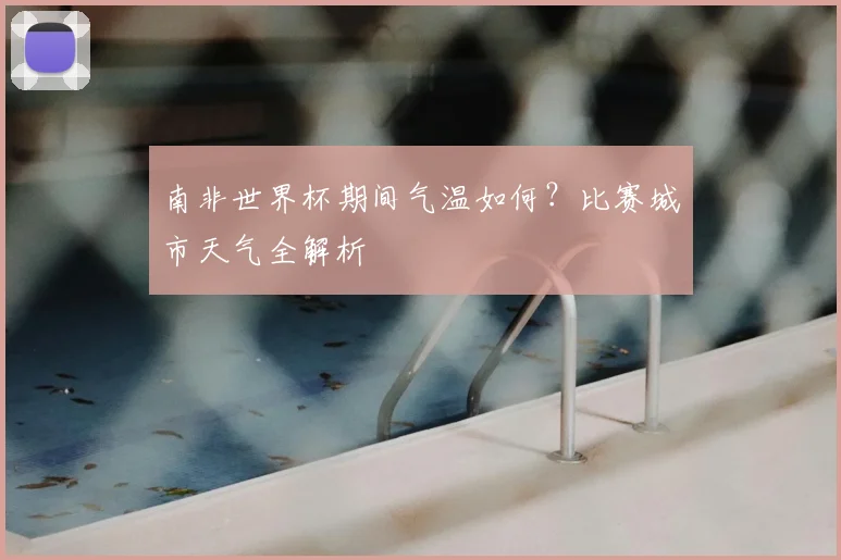 南非世界杯期间气温如何？比赛城市天气全解析